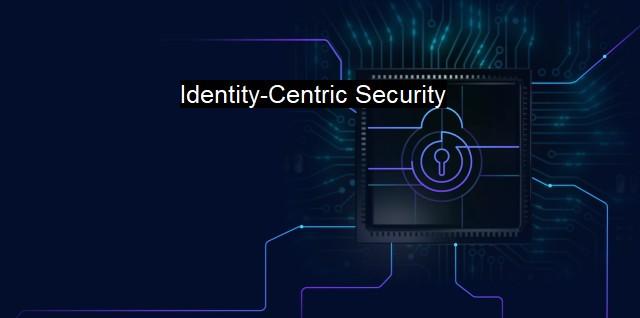 The Rise of Identity Centric Security: Why it Matters More Than Ever